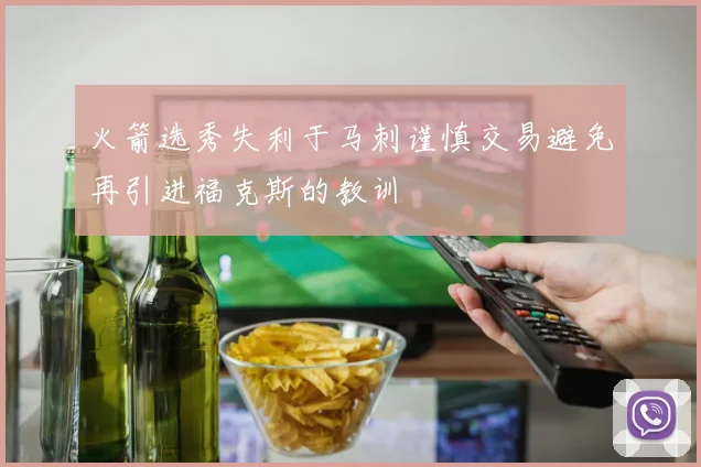 火箭选秀失利于马刺谨慎交易避免再引进福克斯的教训