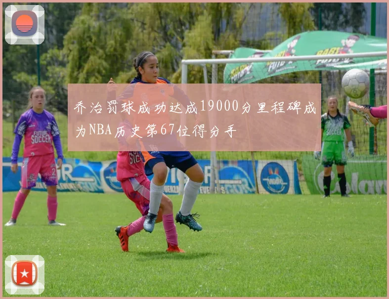 乔治罚球成功达成19000分里程碑成为NBA历史第67位得分手